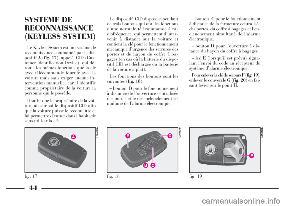 Lancia Thesis 2006 Notice dentretien (in French) 44
SYSTEME DE
RECONNAISSANCE
(KEYLESS SYSTEM)
Le Keyless System est un système de
reconnaissance commandé par le dis-
positifA(fig. 17), appelé CID (Cus-
tomer Identification Device), qui dé-
ro Lancia Thesis 2006 Notice dentretien (in French) 44
SYSTEME DE
RECONNAISSANCE
(KEYLESS SYSTEM)
Le Keyless System est un système de
reconnaissance commandé par le dis-
positifA(fig. 17), appelé CID (Cus-
tomer Identification Device), qui dé-
ro