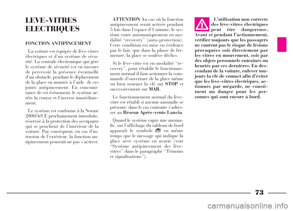 Lancia Thesis 2006  Notice dentretien (in French) 73
L’utilisation non correcte
des lève-vitres électriques
peut être dangereuse.
Avant et pendant l’actionnement,
vérifier toujours que les passagers
ne courent pas le risque de lésions
provoq