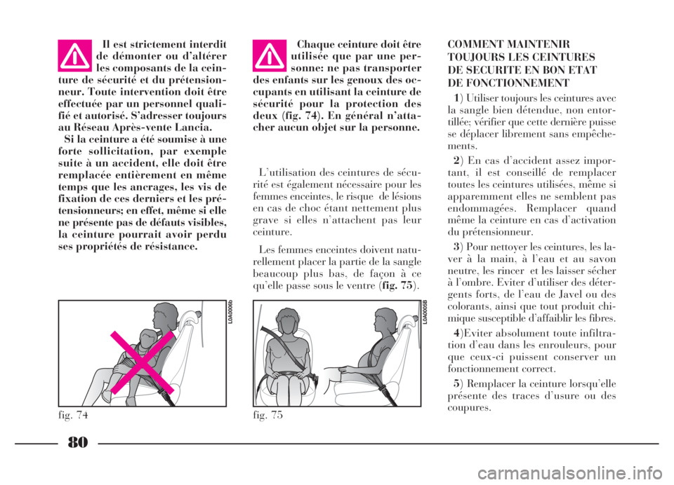 Lancia Thesis 2006  Notice dentretien (in French) 80
Il est strictement interdit
de démonter ou d’altérer
les composants de la cein-
ture de sécurité et du prétension-
neur. Toute intervention doit être
effectuée par un personnel quali-
fié