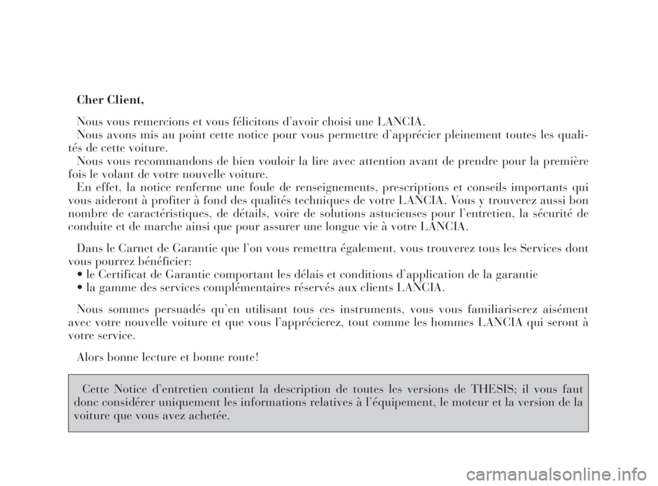 Lancia Thesis 2009 Notice dentretien (in French) Cher Client,
Nous vous remercions et vous félicitons d’avoir choisi une LANCIA.
Nous avons mis au point cette notice pour vous permettre d’apprécier pleinement toutes les quali-
tés de cette vo Lancia Thesis 2009 Notice dentretien (in French) Cher Client,
Nous vous remercions et vous félicitons d’avoir choisi une LANCIA.
Nous avons mis au point cette notice pour vous permettre d’apprécier pleinement toutes les quali-
tés de cette vo