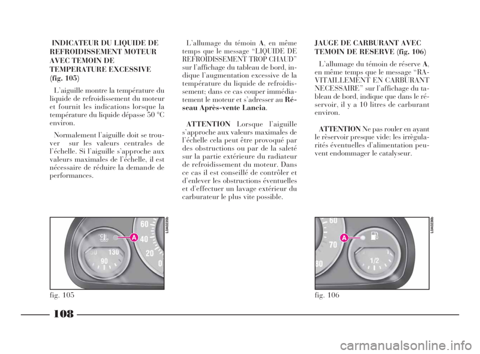 Lancia Thesis 2008 Notice dentretien (in French) 108
INDICATEUR DU LIQUIDE DE
REFROIDISSEMENT MOTEUR
AVEC TEMOIN DE
TEMPERATURE EXCESSIVE
(fig. 105)
L’aiguille montre la température du
liquide de refroidissement du moteur
et fournit les indicatio Lancia Thesis 2008 Notice dentretien (in French) 108
INDICATEUR DU LIQUIDE DE
REFROIDISSEMENT MOTEUR
AVEC TEMOIN DE
TEMPERATURE EXCESSIVE
(fig. 105)
L’aiguille montre la température du
liquide de refroidissement du moteur
et fournit les indicatio