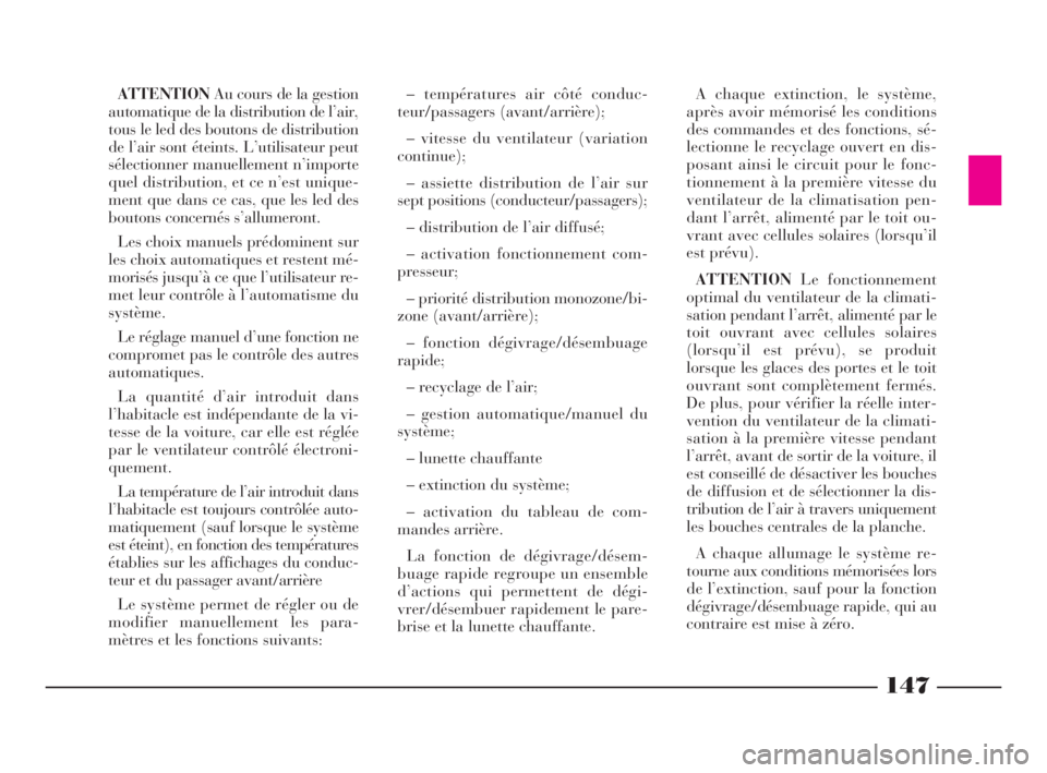 Lancia Thesis 2008  Notice dentretien (in French) 147
ATTENTIONAu cours de la gestion
automatique de la distribution de l’air,
tous le led des boutons de distribution
de l’air sont éteints. L’utilisateur peut
sélectionner manuellement n’imp