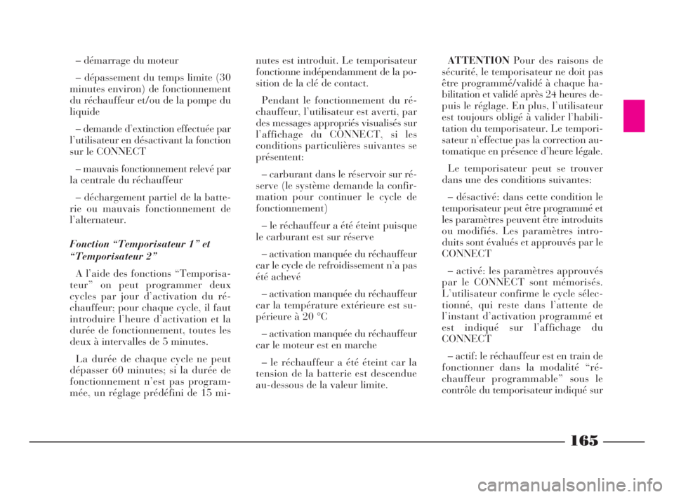 Lancia Thesis 2008 Notice dentretien (in French) 165
– démarrage du moteur
– dépassement du temps limite (30
minutes environ) de fonctionnement
du réchauffeur et/ou de la pompe du
liquide
– demande d’extinction effectuée par
l’utilisa Lancia Thesis 2008 Notice dentretien (in French) 165
– démarrage du moteur
– dépassement du temps limite (30
minutes environ) de fonctionnement
du réchauffeur et/ou de la pompe du
liquide
– demande d’extinction effectuée par
l’utilisa