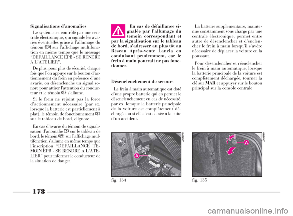 Lancia Thesis 2008 Notice dentretien (in French) 178
fig. 135
L0A0275b
fig. 134
L0A0274b
Signalisations d’anomalies
Le système est contrôlé par une cen-
trale électronique, qui signale les ava-
ries éventuelles grâce à l’allumage du
témo Lancia Thesis 2008 Notice dentretien (in French) 178
fig. 135
L0A0275b
fig. 134
L0A0274b
Signalisations d’anomalies
Le système est contrôlé par une cen-
trale électronique, qui signale les ava-
ries éventuelles grâce à l’allumage du
témo