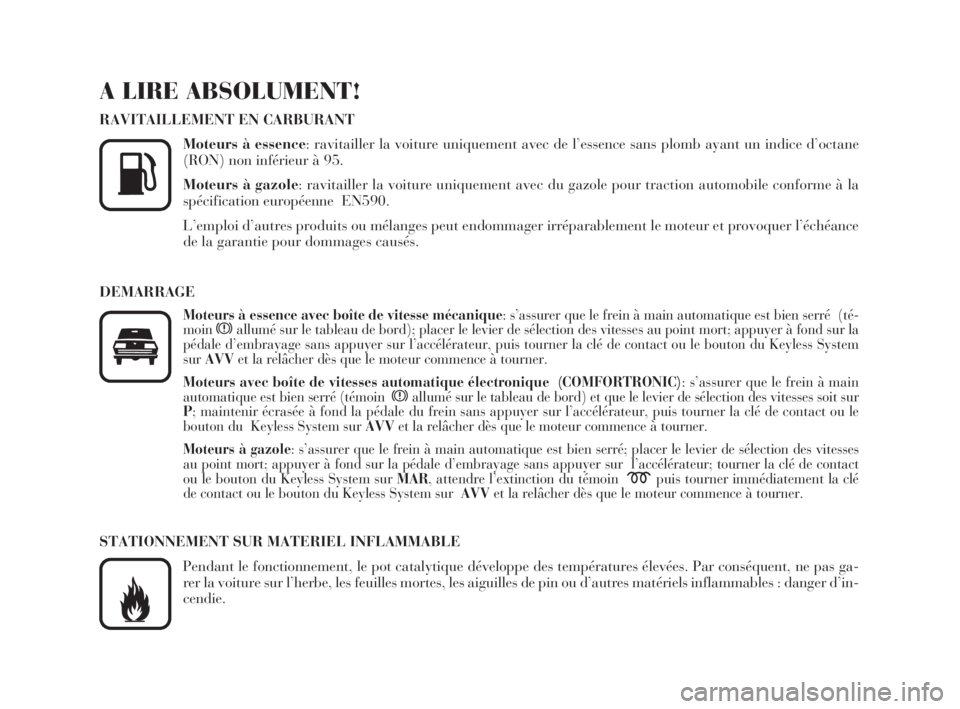 Lancia Thesis 2008  Notice dentretien (in French) A LIRE ABSOLUMENT!
RAVITAILLEMENT EN CARBURANT
Moteurs à essence: ravitailler la voiture uniquement avec de l’essence sans plomb ayant un indice d’octane
(RON) non inférieur à 95.
Moteurs à ga