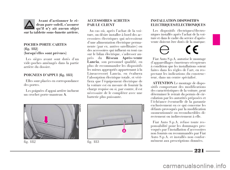 Lancia Thesis 2008  Notice dentretien (in French) 221
INSTALLATION DISPOSITIFS
ELECTRIQUES/ELECTRONIQUES
Les dispositifs électriques/électro-
niques installés après l’achat de la voi-
ture et dans le cadre du service d’après-
vente doivent �