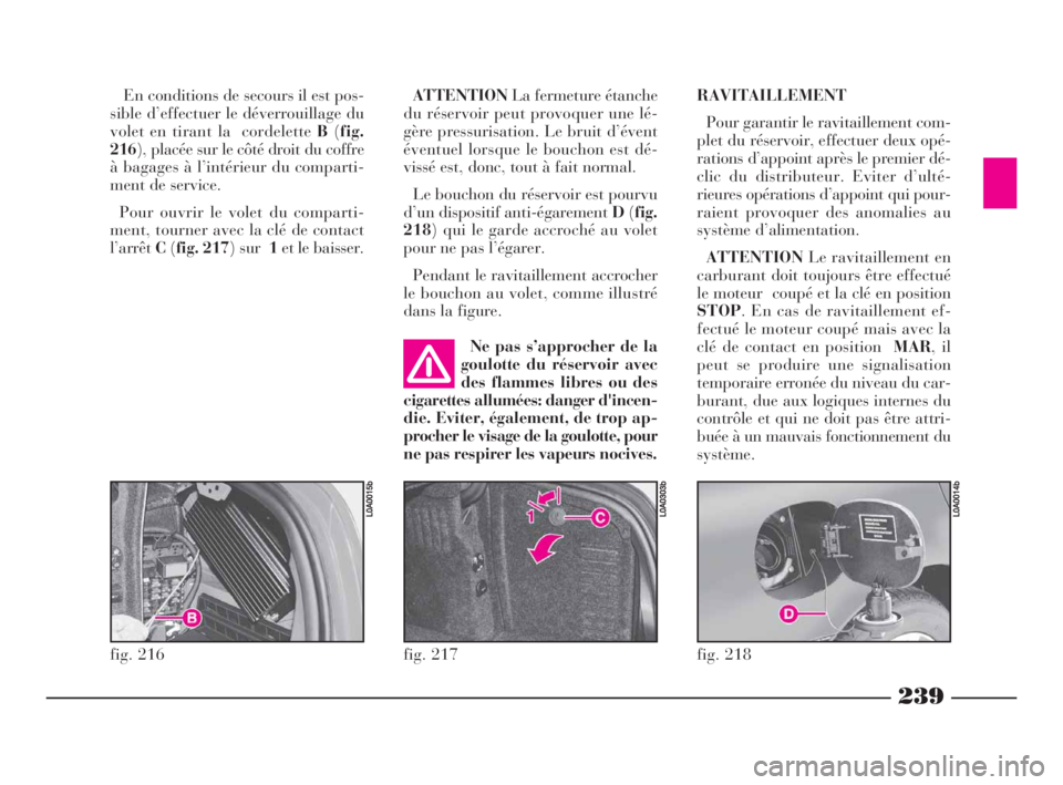 Lancia Thesis 2008 Notice dentretien (in French) 239
En conditions de secours il est pos-
sible d’effectuer le déverrouillage du
volet en tirant la cordelette B(fig.
216), placée sur le côté droit du coffre
à bagages à l’intérieur du com Lancia Thesis 2008 Notice dentretien (in French) 239
En conditions de secours il est pos-
sible d’effectuer le déverrouillage du
volet en tirant la cordelette B(fig.
216), placée sur le côté droit du coffre
à bagages à l’intérieur du com