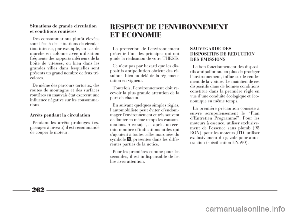 Lancia Thesis 2008 Notice dentretien (in French) 262
Situations de grande circulation
et conditions routières
Des consommations plutôt élevées
sont liées à des situations de circula-
tion intense, par exemple, en cas de
marche en colonne avec Lancia Thesis 2008 Notice dentretien (in French) 262
Situations de grande circulation
et conditions routières
Des consommations plutôt élevées
sont liées à des situations de circula-
tion intense, par exemple, en cas de
marche en colonne avec