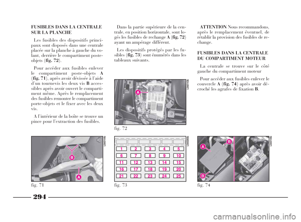 Lancia Thesis 2008 Notice dentretien (in French) 294
FUSIBLES DANS LA CENTRALE
SUR LA PLANCHE
Les fusibles des dispositifs princi-
paux sont disposés dans une centrale
placée sur la planche à gauche du vo-
lant, derrière le compartiment poste-
o Lancia Thesis 2008 Notice dentretien (in French) 294
FUSIBLES DANS LA CENTRALE
SUR LA PLANCHE
Les fusibles des dispositifs princi-
paux sont disposés dans une centrale
placée sur la planche à gauche du vo-
lant, derrière le compartiment poste-
o