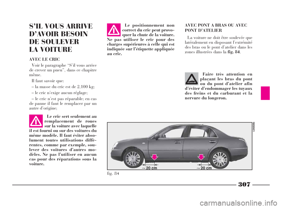 Lancia Thesis 2008 Notice dentretien (in French) 307
AVEC PONT A BRAS OU AVEC
PONT D’ATELIER
La voiture ne doit être soulevée que
latéralement en disposant l’extrémité
des bras ou le pont d’atelier dans les
zones illustrées dans la fig. Lancia Thesis 2008 Notice dentretien (in French) 307
AVEC PONT A BRAS OU AVEC
PONT D’ATELIER
La voiture ne doit être soulevée que
latéralement en disposant l’extrémité
des bras ou le pont d’atelier dans les
zones illustrées dans la fig.