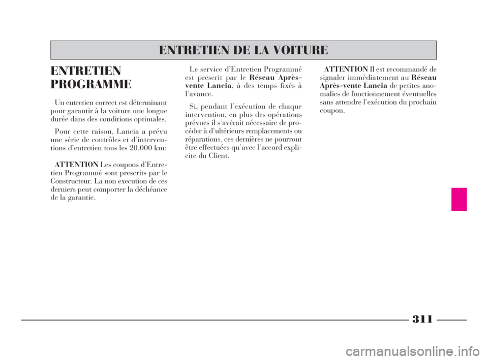 Lancia Thesis 2008 Notice dentretien (in French) 311
ENTRETIEN
PROGRAMME
Un entretien correct est déterminant
pour garantir à la voiture une longue
durée dans des conditions optimales.
Pour cette raison, Lancia a prévu
une série de contrôles e Lancia Thesis 2008 Notice dentretien (in French) 311
ENTRETIEN
PROGRAMME
Un entretien correct est déterminant
pour garantir à la voiture une longue
durée dans des conditions optimales.
Pour cette raison, Lancia a prévu
une série de contrôles e