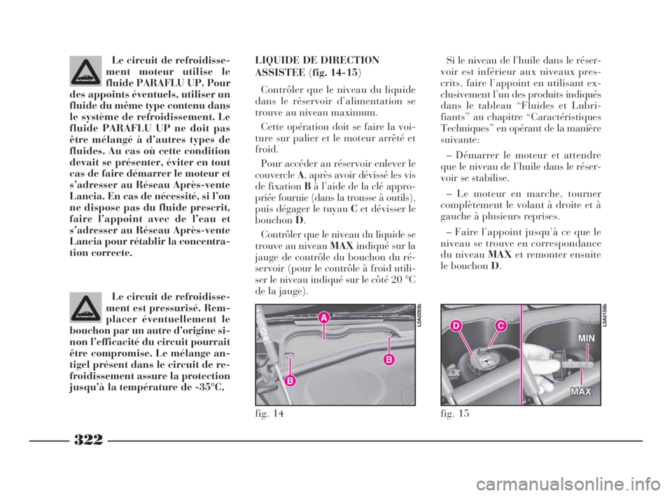 Lancia Thesis 2008 Notice dentretien (in French) 322
fig. 14
L0A0293b
fig. 15
L0A0158b
Le circuit de refroidisse-
ment moteur utilise le
fluide PARAFLU UP. Pour
des appoints éventuels, utiliser un
fluide du même type contenu dans
le système de re Lancia Thesis 2008 Notice dentretien (in French) 322
fig. 14
L0A0293b
fig. 15
L0A0158b
Le circuit de refroidisse-
ment moteur utilise le
fluide PARAFLU UP. Pour
des appoints éventuels, utiliser un
fluide du même type contenu dans
le système de re