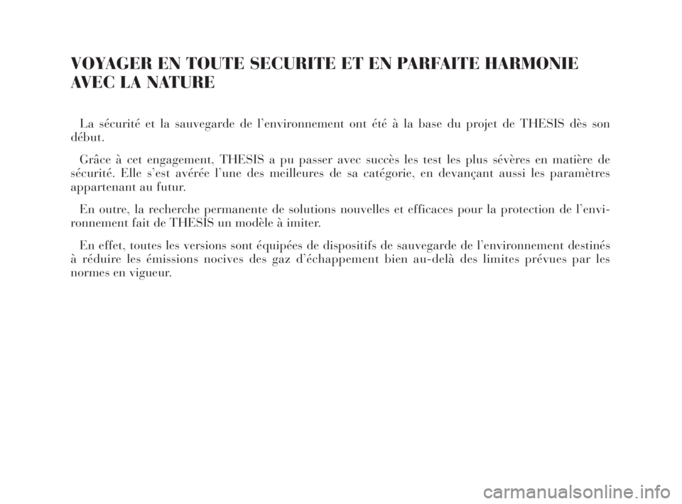 Lancia Thesis 2008  Notice dentretien (in French) VOYAGER EN TOUTE SECURITE ET EN PARFAITE HARMONIE
AVEC LA NATURE
La sécurité et la sauvegarde de l’environnement ont été à la base du projet de THESIS dès son
début.
Grâce à cet engagement,