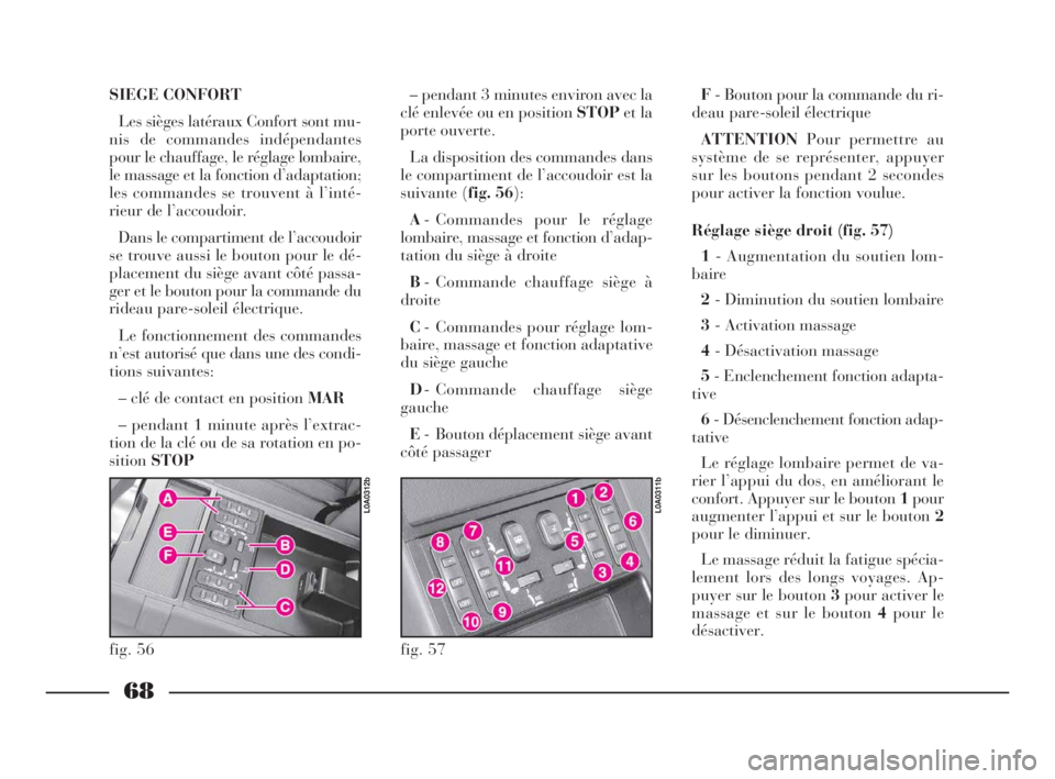 Lancia Thesis 2008 Notice dentretien (in French) 68
SIEGE CONFORT
Les sièges latéraux Confort sont mu-
nis de commandes indépendantes
pour le chauffage, le réglage lombaire,
le massage et la fonction d’adaptation;
les commandes se trouvent à Lancia Thesis 2008 Notice dentretien (in French) 68
SIEGE CONFORT
Les sièges latéraux Confort sont mu-
nis de commandes indépendantes
pour le chauffage, le réglage lombaire,
le massage et la fonction d’adaptation;
les commandes se trouvent à