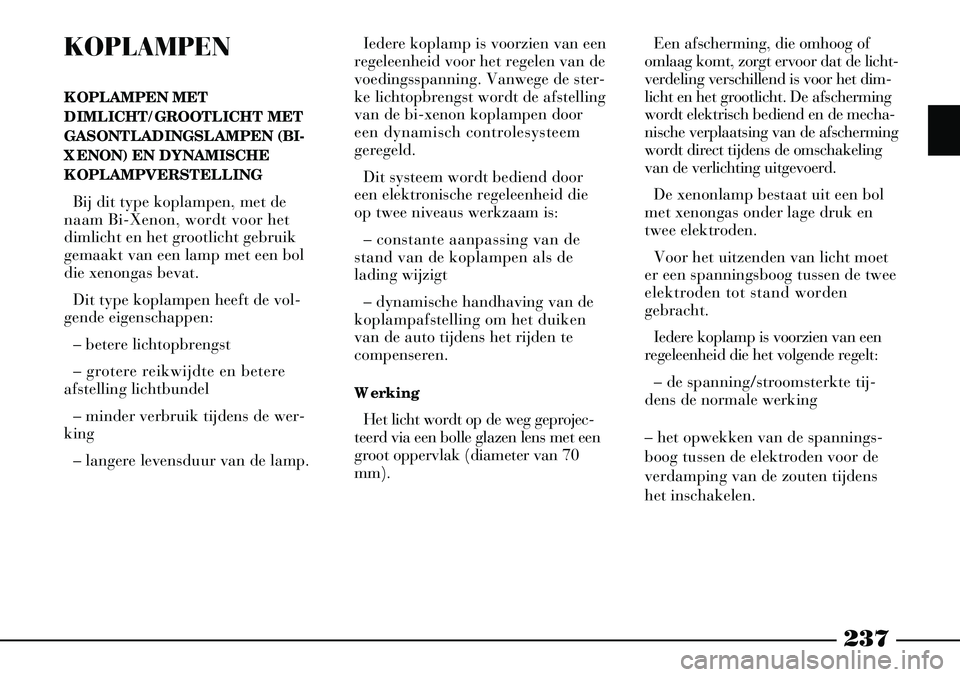 Lancia Thesis 2004  Instructieboek (in Dutch) KOPLAMPEN
KOPLAMPEN MET
DIMLICHT/GROOTLICHT MET
GASONTLADINGSLAMPEN (BI-
XENON) EN DYNAMISCHE
KOPLAMPVERSTELLING Bij dit type koplampen, met de
naam Bi-Xenon, wordt voor het
dimlicht en het grootlicht