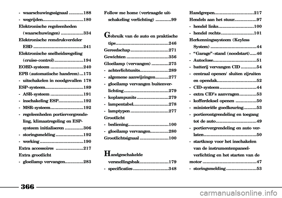 Lancia Thesis 2008  Instructieboek (in Dutch) 366
- waarschuwingssignaal ...........188
- wegrijden...............................180
E lekt ronische reg eleenheden ( waarschuwingen) .................334
E lekt ronische remdrukv erdeler EBD .....