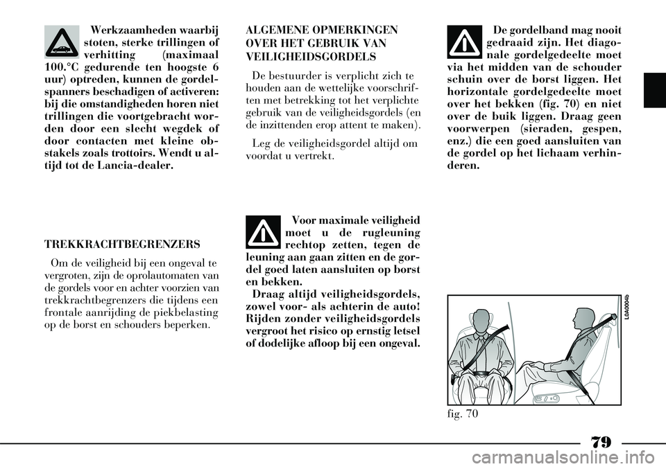 Lancia Thesis 2003 Instructieboek (in Dutch) 79
TREKKRACHTBEGRENZERSOm de veiligheid bij een ongeval te
vergroten, zijn de oprolautomaten van
de gordels voor en achter voorzien van
trekkrachtbegrenzers die tijdens een
frontale aanrijding de piek Lancia Thesis 2003 Instructieboek (in Dutch) 79
TREKKRACHTBEGRENZERSOm de veiligheid bij een ongeval te
vergroten, zijn de oprolautomaten van
de gordels voor en achter voorzien van
trekkrachtbegrenzers die tijdens een
frontale aanrijding de piek