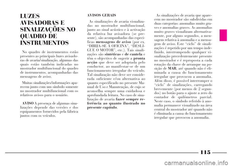 Lancia Thesis 2007 Manual de Uso e Manutenção (in Portuguese) LUZES
AVISADORAS E
SINALIZAÇÕES NO
QUADRO DE
INSTRUMENTOS
No quadro de instrumentos estão
presentes as principais luzes avisado-
ras de avaria/sinalização, algumas das
quais estão também indica Lancia Thesis 2007 Manual de Uso e Manutenção (in Portuguese) LUZES
AVISADORAS E
SINALIZAÇÕES NO
QUADRO DE
INSTRUMENTOS
No quadro de instrumentos estão
presentes as principais luzes avisado-
ras de avaria/sinalização, algumas das
quais estão também indica