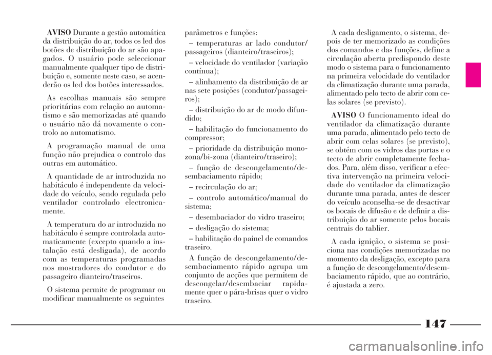 Lancia Thesis 2007 Manual de Uso e Manutenção (in Portuguese) 147
AVISODurante a gestão automática
da distribuição do ar, todos os led dos
botões de distribuição do ar são apa-
gados. O usuário pode seleccionar
manualmente qualquer tipo de distri-
buiç Lancia Thesis 2007 Manual de Uso e Manutenção (in Portuguese) 147
AVISODurante a gestão automática
da distribuição do ar, todos os led dos
botões de distribuição do ar são apa-
gados. O usuário pode seleccionar
manualmente qualquer tipo de distri-
buiç