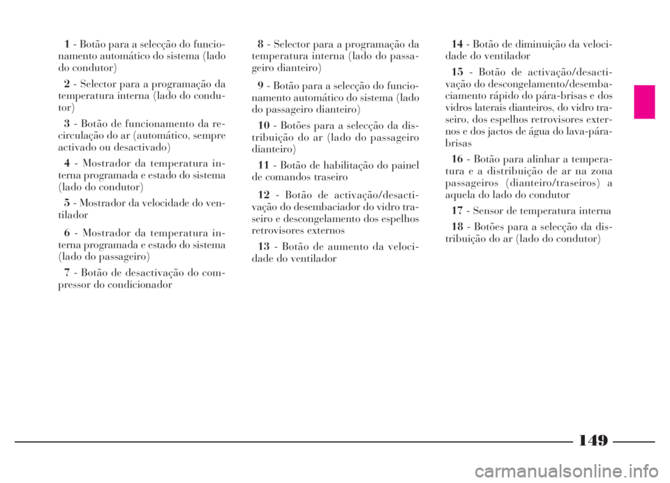 Lancia Thesis 2007 Manual de Uso e Manutenção (in Portuguese) 149
1- Botão para a selecção do funcio-
namento automático do sistema (lado
do condutor)
2- Selector para a programação da
temperatura interna (lado do condu-
tor)
3- Botão de funcionamento da Lancia Thesis 2007 Manual de Uso e Manutenção (in Portuguese) 149
1- Botão para a selecção do funcio-
namento automático do sistema (lado
do condutor)
2- Selector para a programação da
temperatura interna (lado do condu-
tor)
3- Botão de funcionamento da