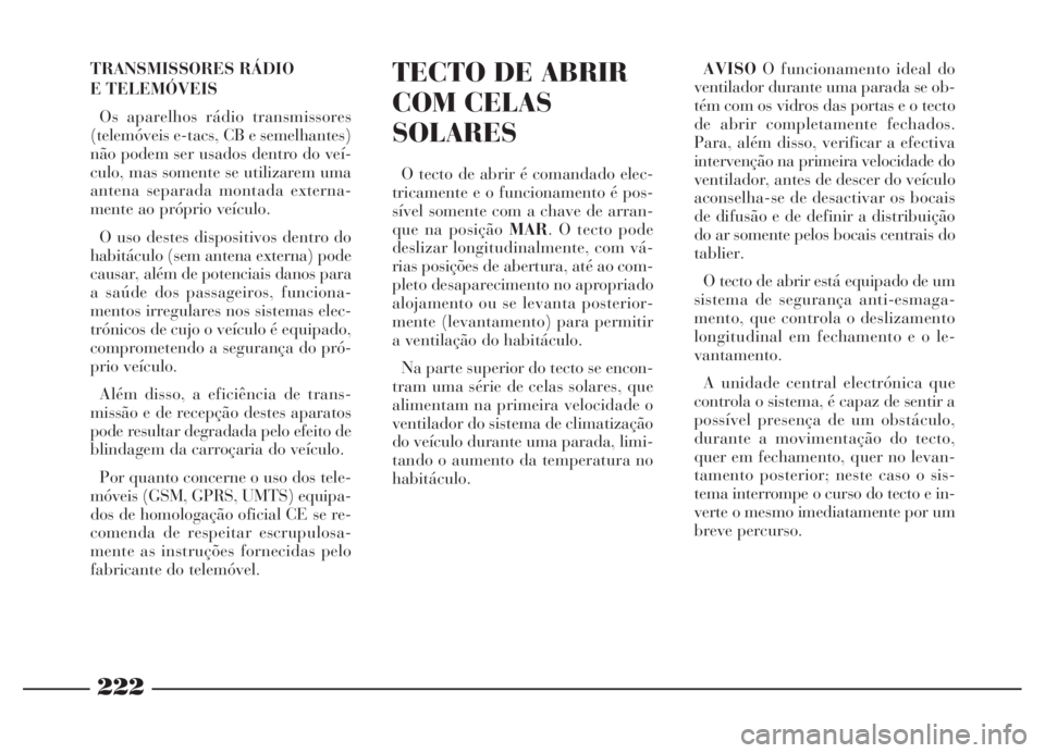 Lancia Thesis 2007 Manual de Uso e Manutenção (in Portuguese) 222
TECTO DE ABRIR
COM CELAS
SOLARES
O tecto de abrir é comandado elec-
tricamente e o funcionamento é pos-
sível somente com a chave de arran-
que na posição MAR. O tecto pode
deslizar longitudi Lancia Thesis 2007 Manual de Uso e Manutenção (in Portuguese) 222
TECTO DE ABRIR
COM CELAS
SOLARES
O tecto de abrir é comandado elec-
tricamente e o funcionamento é pos-
sível somente com a chave de arran-
que na posição MAR. O tecto pode
deslizar longitudi