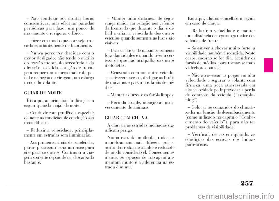 Lancia Thesis 2007 Manual de Uso e Manutenção (in Portuguese) 257
– Manter uma distância de segu-
rança maior em relação aos veículos
da frente do que durante o dia: é di-
ficil avaliar a velocidade dos outros
veículos quando somente as luzes são
visí Lancia Thesis 2007 Manual de Uso e Manutenção (in Portuguese) 257
– Manter uma distância de segu-
rança maior em relação aos veículos
da frente do que durante o dia: é di-
ficil avaliar a velocidade dos outros
veículos quando somente as luzes são
visí