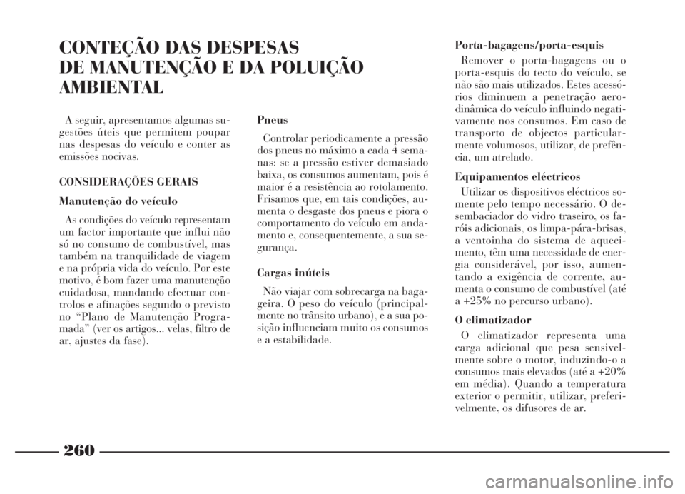Lancia Thesis 2007 Manual de Uso e Manutenção (in Portuguese) 260
CONTEÇÃO DAS DESPESAS
DE MANUTENÇÃO E DA POLUIÇÃO
AMBIENTAL
A seguir, apresentamos algumas su-
gestões úteis que permitem poupar
nas despesas do veículo e conter as
emissões nocivas.
CO Lancia Thesis 2007 Manual de Uso e Manutenção (in Portuguese) 260
CONTEÇÃO DAS DESPESAS
DE MANUTENÇÃO E DA POLUIÇÃO
AMBIENTAL
A seguir, apresentamos algumas su-
gestões úteis que permitem poupar
nas despesas do veículo e conter as
emissões nocivas.
CO