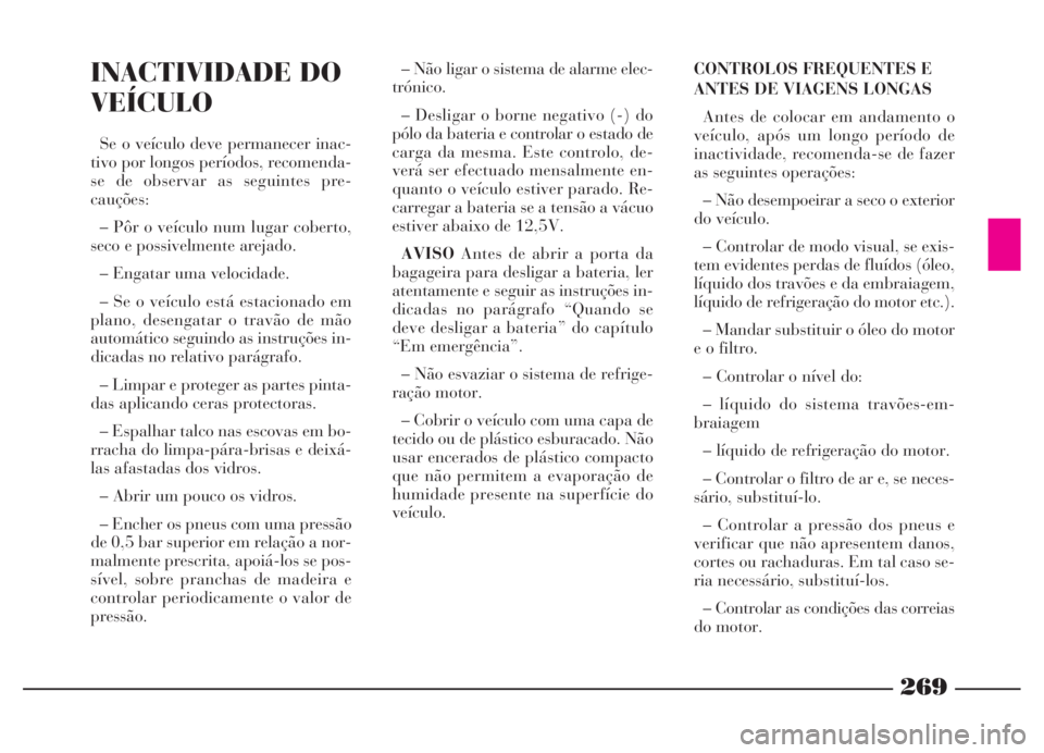Lancia Thesis 2007 Manual de Uso e Manutenção (in Portuguese) 269
CONTROLOS FREQUENTES E
ANTES DE VIAGENS LONGAS
Antes de colocar em andamento o
veículo, após um longo período de
inactividade, recomenda-se de fazer
as seguintes operações:
– Não desempoei Lancia Thesis 2007 Manual de Uso e Manutenção (in Portuguese) 269
CONTROLOS FREQUENTES E
ANTES DE VIAGENS LONGAS
Antes de colocar em andamento o
veículo, após um longo período de
inactividade, recomenda-se de fazer
as seguintes operações:
– Não desempoei