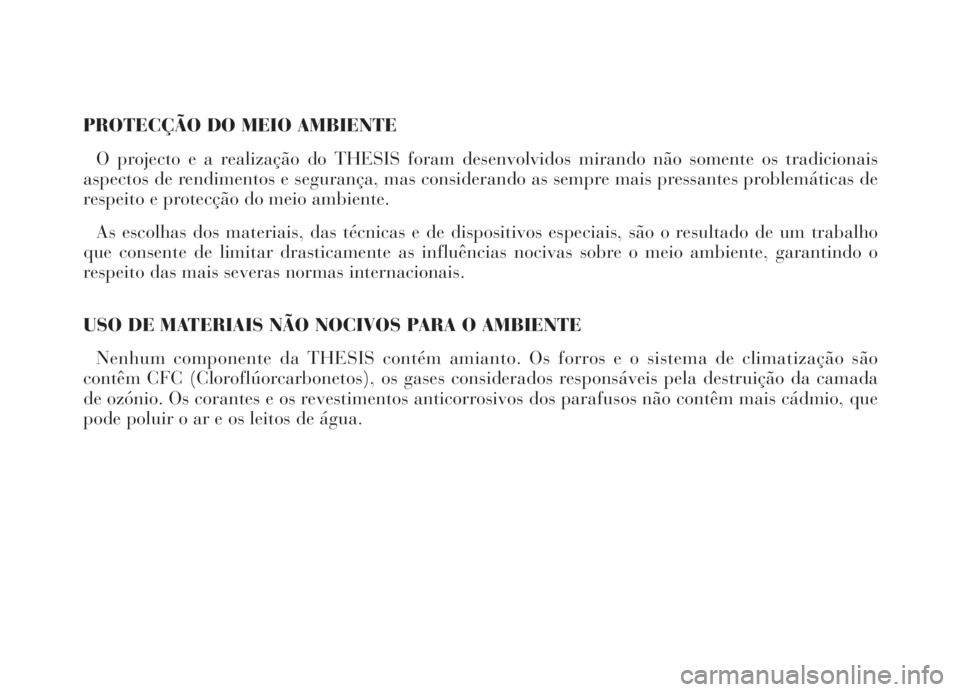 Lancia Thesis 2007  Manual de Uso e Manutenção (in Portuguese) PROTECÇÃO DO MEIO AMBIENTE
O projecto e a realização do THESIS foram desenvolvidos mirando não somente os tradicionais
aspectos de rendimentos e segurança, mas considerando as sempre mais pressa