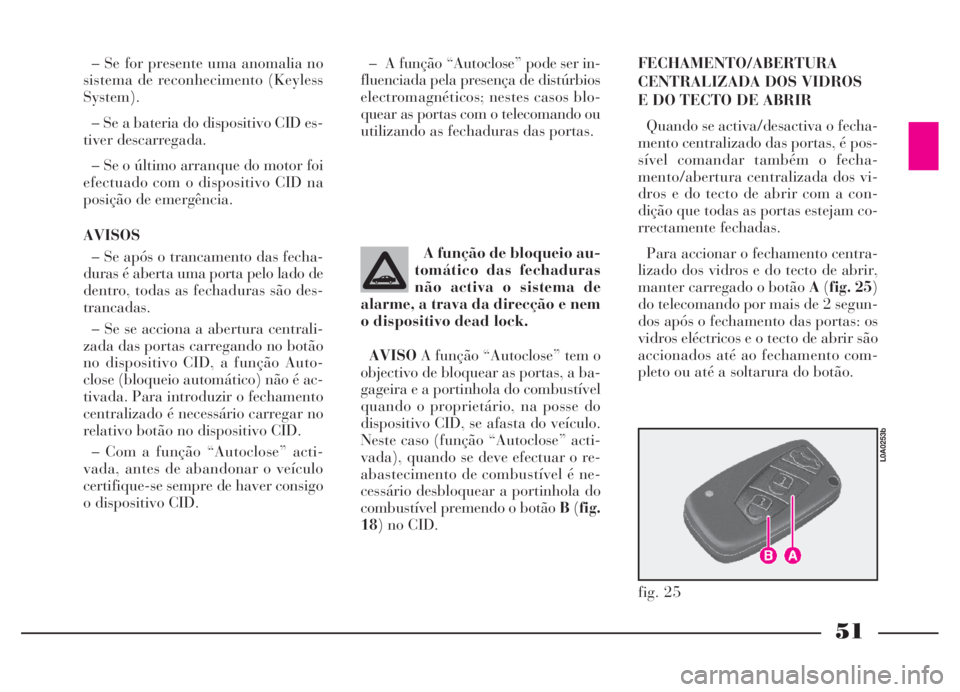Lancia Thesis 2007 Manual de Uso e Manutenção (in Portuguese) 51
– A função “Autoclose” pode ser in-
fluenciada pela presença de distúrbios
electromagnéticos; nestes casos blo-
quear as portas com o telecomando ou
utilizando as fechaduras das portas. Lancia Thesis 2007 Manual de Uso e Manutenção (in Portuguese) 51
– A função “Autoclose” pode ser in-
fluenciada pela presença de distúrbios
electromagnéticos; nestes casos blo-
quear as portas com o telecomando ou
utilizando as fechaduras das portas.