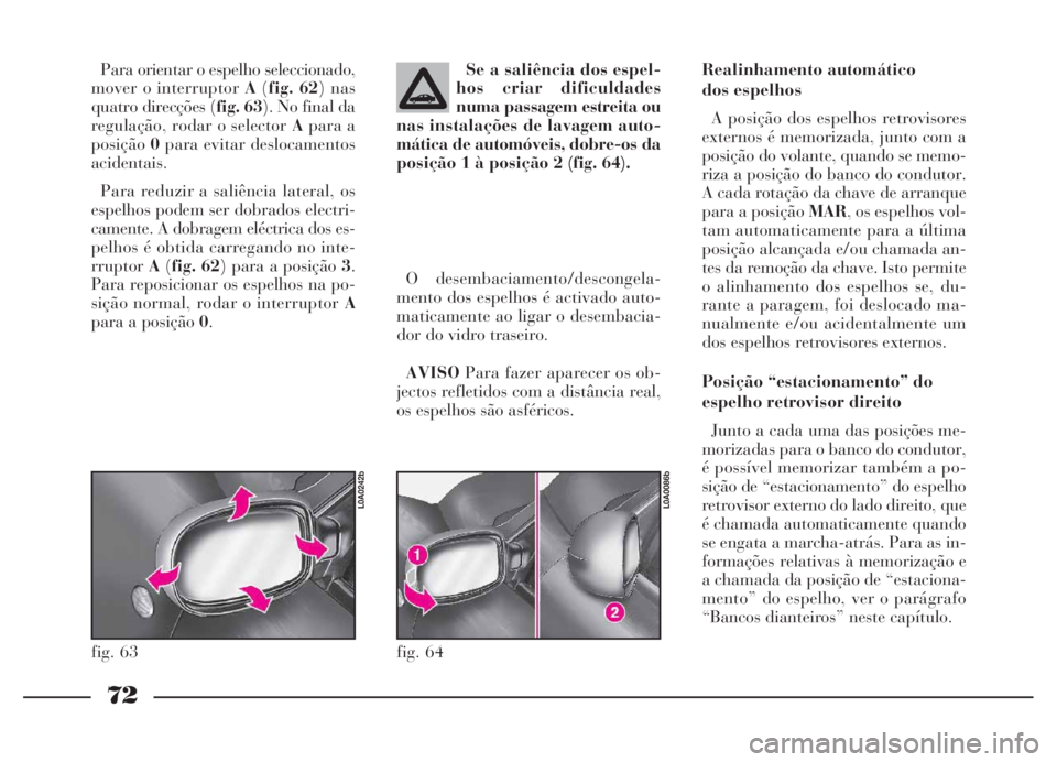 Lancia Thesis 2007 Manual de Uso e Manutenção (in Portuguese) 72
O desembaciamento/descongela-
mento dos espelhos é activado auto-
maticamente ao ligar o desembacia-
dor do vidro traseiro.
AVISOPara fazer aparecer os ob-
jectos refletidos com a distância real, Lancia Thesis 2007 Manual de Uso e Manutenção (in Portuguese) 72
O desembaciamento/descongela-
mento dos espelhos é activado auto-
maticamente ao ligar o desembacia-
dor do vidro traseiro.
AVISOPara fazer aparecer os ob-
jectos refletidos com a distância real,