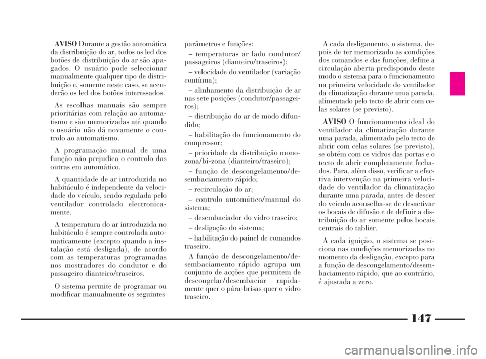 Lancia Thesis 2008 Manual de Uso e Manutenção (in Portuguese) 147
AVISODurante a gestão automática
da distribuição do ar, todos os led dos
botões de distribuição do ar são apa-
gados. O usuário pode seleccionar
manualmente qualquer tipo de distri-
buiç Lancia Thesis 2008 Manual de Uso e Manutenção (in Portuguese) 147
AVISODurante a gestão automática
da distribuição do ar, todos os led dos
botões de distribuição do ar são apa-
gados. O usuário pode seleccionar
manualmente qualquer tipo de distri-
buiç