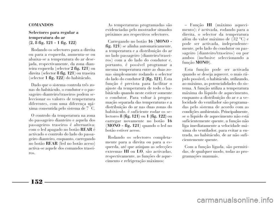 Lancia Thesis 2008 Manual de Uso e Manutenção (in Portuguese) 152
COMANDOS
Selectores para regular a
temperatura do ar
(2, 8 fig. 121 - 1 fig. 122)
Rodando os selectores para a direita
ou para a esquerda, aumenta-se ou
abaixa-se a temperatura do ar dese-
jada, Lancia Thesis 2008 Manual de Uso e Manutenção (in Portuguese) 152
COMANDOS
Selectores para regular a
temperatura do ar
(2, 8 fig. 121 - 1 fig. 122)
Rodando os selectores para a direita
ou para a esquerda, aumenta-se ou
abaixa-se a temperatura do ar dese-
jada,