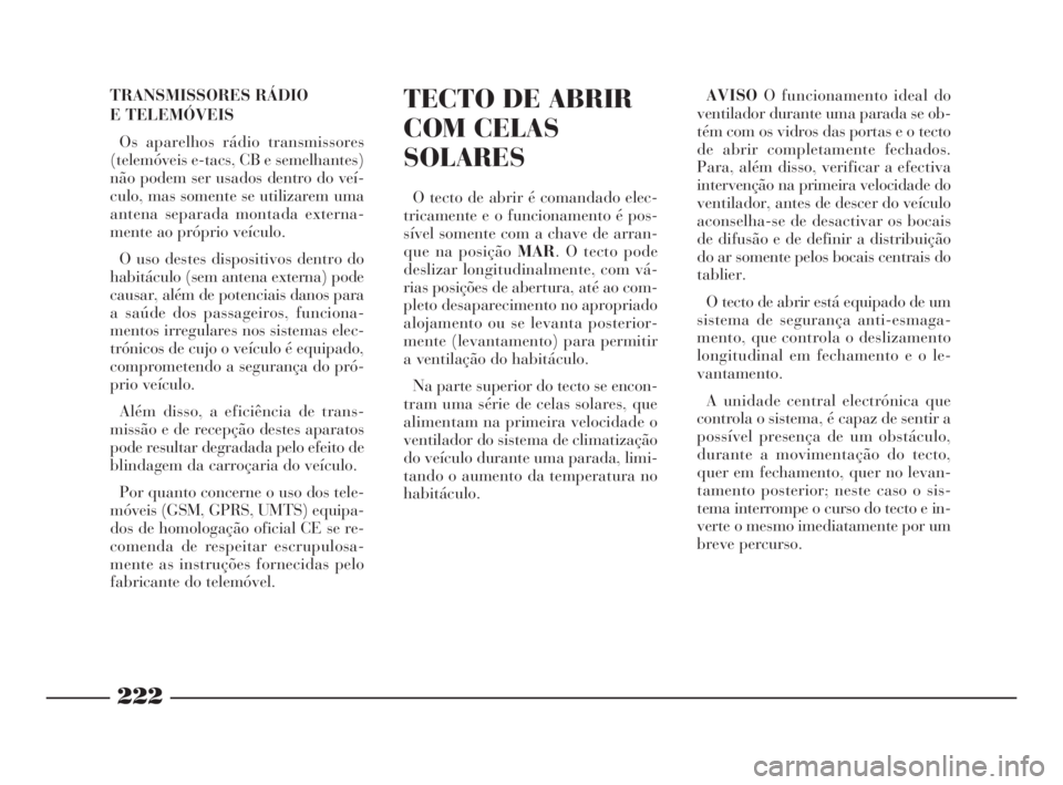 Lancia Thesis 2008 Manual de Uso e Manutenção (in Portuguese) 222
TECTO DE ABRIR
COM CELAS
SOLARES
O tecto de abrir é comandado elec-
tricamente e o funcionamento é pos-
sível somente com a chave de arran-
que na posição MAR. O tecto pode
deslizar longitudi Lancia Thesis 2008 Manual de Uso e Manutenção (in Portuguese) 222
TECTO DE ABRIR
COM CELAS
SOLARES
O tecto de abrir é comandado elec-
tricamente e o funcionamento é pos-
sível somente com a chave de arran-
que na posição MAR. O tecto pode
deslizar longitudi