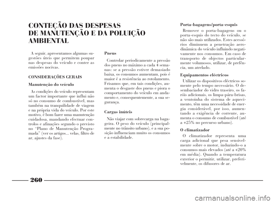 Lancia Thesis 2008 Manual de Uso e Manutenção (in Portuguese) 260
CONTEÇÃO DAS DESPESAS
DE MANUTENÇÃO E DA POLUIÇÃO
AMBIENTAL
A seguir, apresentamos algumas su-
gestões úteis que permitem poupar
nas despesas do veículo e conter as
emissões nocivas.
CO Lancia Thesis 2008 Manual de Uso e Manutenção (in Portuguese) 260
CONTEÇÃO DAS DESPESAS
DE MANUTENÇÃO E DA POLUIÇÃO
AMBIENTAL
A seguir, apresentamos algumas su-
gestões úteis que permitem poupar
nas despesas do veículo e conter as
emissões nocivas.
CO