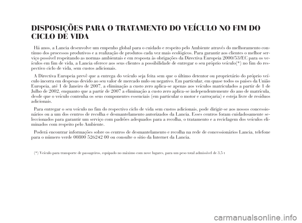 Lancia Thesis 2009 Manual de Uso e Manutenção (in Portuguese) DISPOSIÇÕES PARA O TRATAMENTO DO VEÍCULO NO FIM DO
CICLO DE VIDA
Há anos, a Lancia desenvolve um empenho global para o cuidado e respeito pelo Ambiente através do melhoramento con-
tínuo dos pro Lancia Thesis 2009 Manual de Uso e Manutenção (in Portuguese) DISPOSIÇÕES PARA O TRATAMENTO DO VEÍCULO NO FIM DO
CICLO DE VIDA
Há anos, a Lancia desenvolve um empenho global para o cuidado e respeito pelo Ambiente através do melhoramento con-
tínuo dos pro