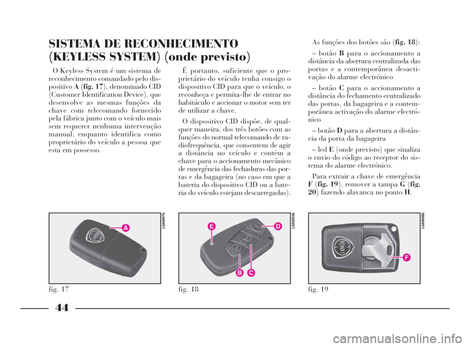 Lancia Thesis 2009 Manual de Uso e Manutenção (in Portuguese) 44
O Keyless System é um sistema de
reconhecimento comandado pelo dis-
positivoA(fig. 17), denominado CID
(Customer Identification Device), que
desenvolve as mesmas funções da
chave com telecomando Lancia Thesis 2009 Manual de Uso e Manutenção (in Portuguese) 44
O Keyless System é um sistema de
reconhecimento comandado pelo dis-
positivoA(fig. 17), denominado CID
(Customer Identification Device), que
desenvolve as mesmas funções da
chave com telecomando