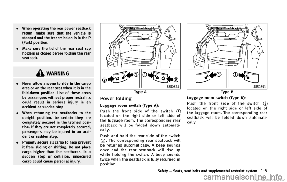 INFINITI EX 2013 Owners Guide .When operating the rear power seatback
return, make sure that the vehicle is
stopped and the transmission is in the P
(Park) position.
. Make sure the lid of the rear seat cup
holders is closed befor
