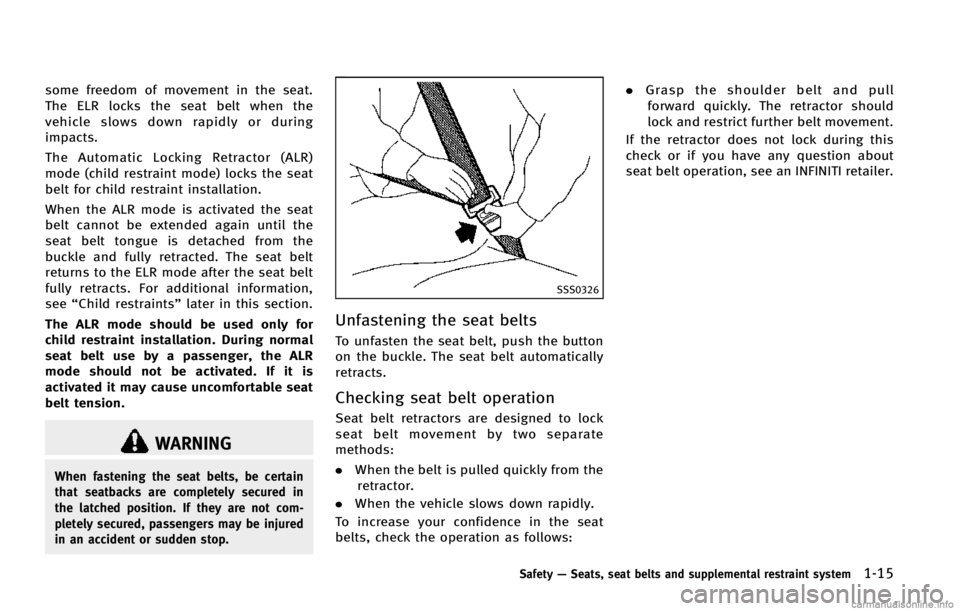 INFINITI EX 2013 Owners Guide some freedom of movement in the seat.
The ELR locks the seat belt when the
vehicle slows down rapidly or during
impacts.
The Automatic Locking Retractor (ALR)
mode (child restraint mode) locks the sea