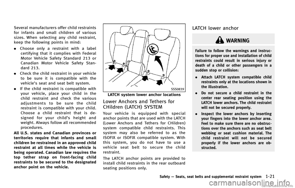 INFINITI EX 2013 Owners Guide Several manufacturers offer child restraints
for infants and small children of various
sizes. When selecting any child restraint,
keep the following points in mind:
.Choose only a restraint with a lab