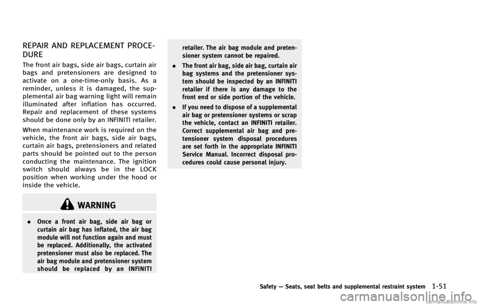 INFINITI EX 2013  Owners Manual REPAIR AND REPLACEMENT PROCE-
DURE
The front air bags, side air bags, curtain air
bags and pretensioners are designed to
activate on a one-time-only basis. As a
reminder, unless it is damaged, the sup