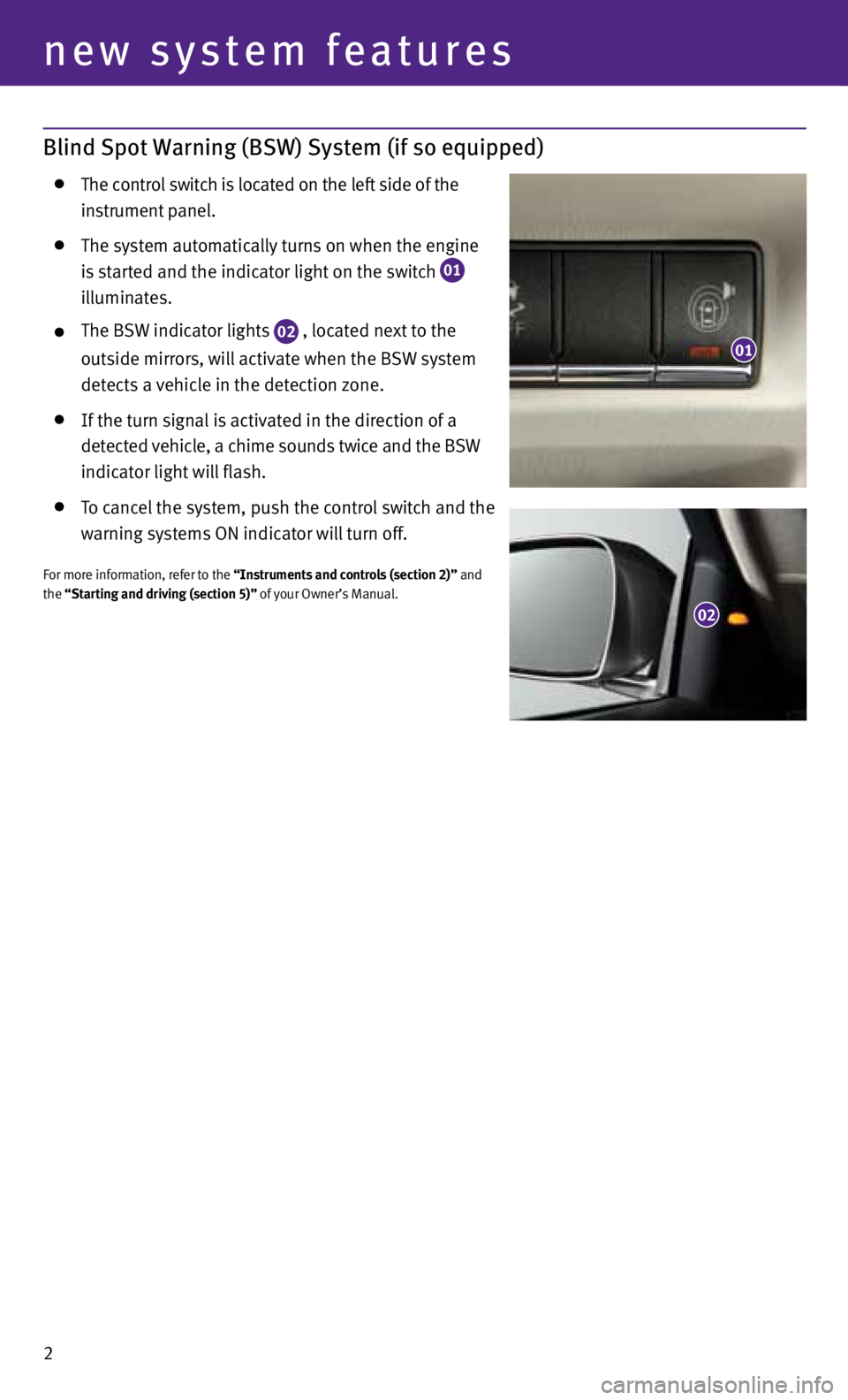 INFINITI EX 2013 Quick Reference Guide 2
new system features
Blind Spot Warning (BSW) System (if so equipped)
The control switch is located on the left side of the
instrument panel.
The system automatically turns on when the e INFINITI EX 2013 Quick Reference Guide 2
new system features
Blind Spot Warning (BSW) System (if so equipped)
The control switch is located on the left side of the
instrument panel.
The system automatically turns on when the e