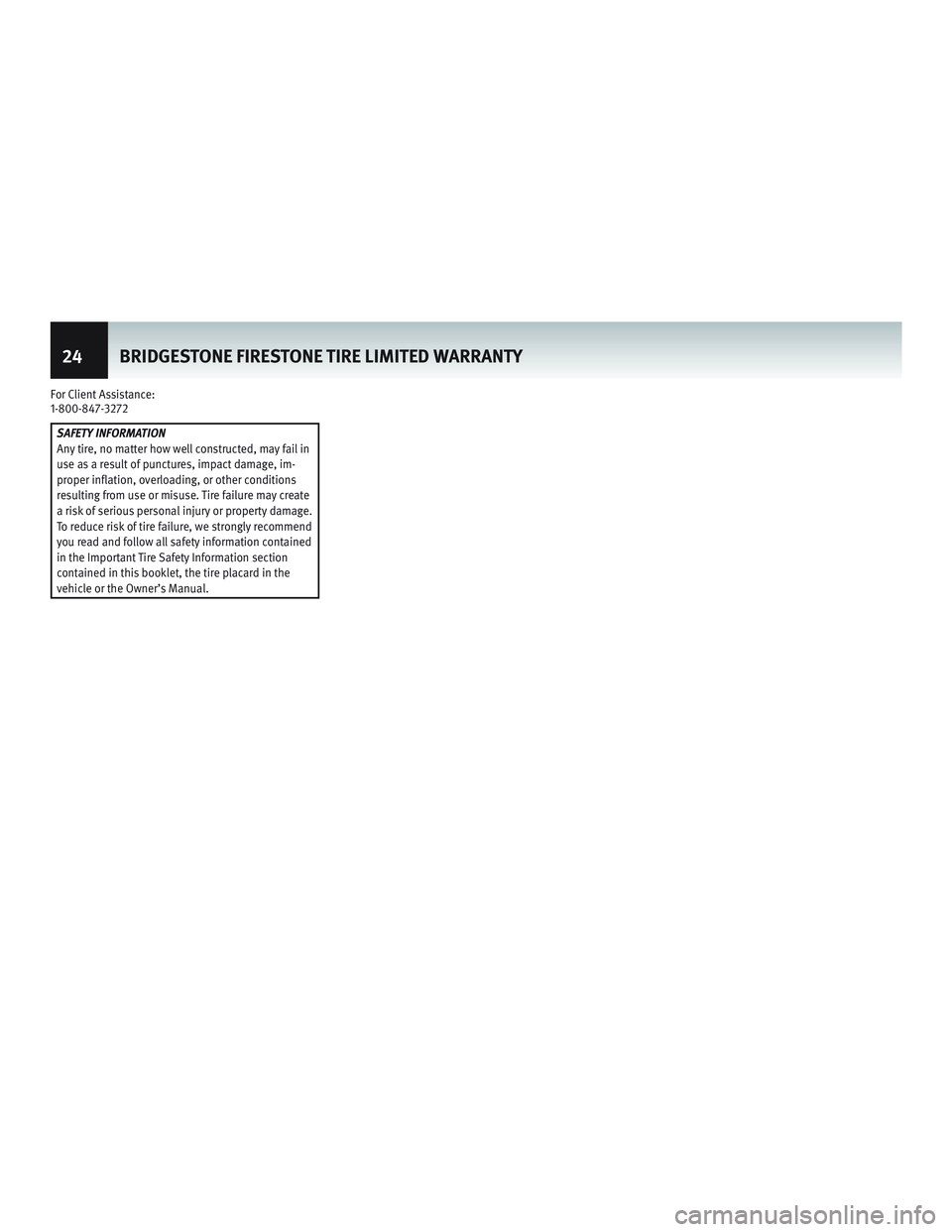 INFINITI QX56 2013  Warranty Information Booklet For Client Assistance:
1-800-847-3272
SAFETY INFORMATION
Any tire, no matter how well constructed, may fail in
use as a result of punctures, impact damage, im-
proper inflation, overloading, or other 