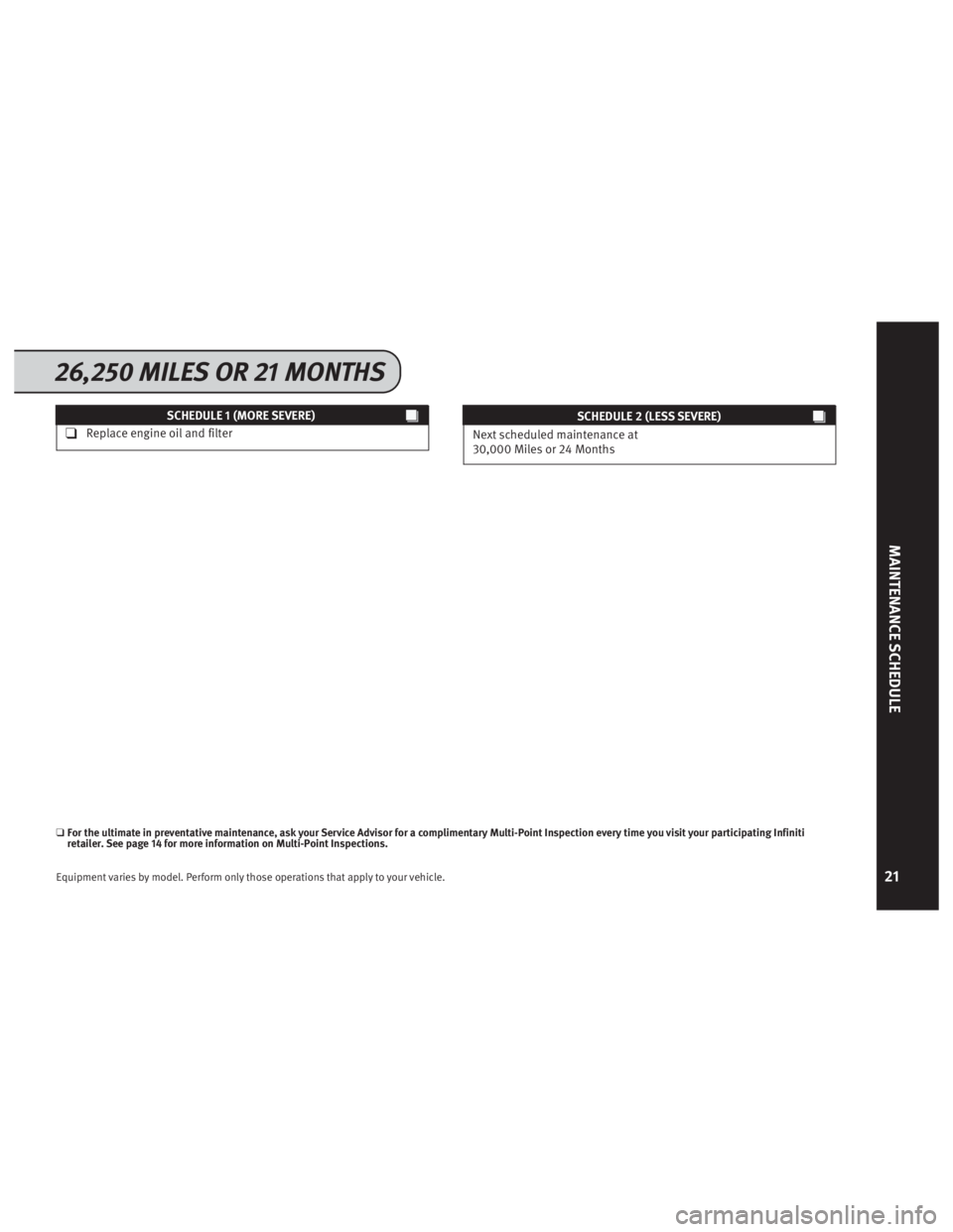 INFINITI M 2013  Service And Maintenance Guide SCHEDULE 1 (MORE SEVERE)
❑Replace engine oil and filterSCHEDULE 2 (LESS SEVERE)
Next scheduled maintenance at
30,000 Miles or 24 Months
❑For the ultimate in prev entative maintenance, ask your Ser