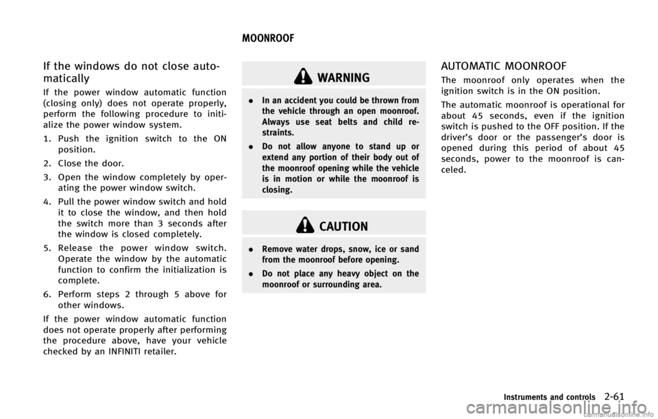 INFINITI FX 2013 Owners Manual WARNING
.In an accident you could be thrown from
the vehicle through an open moonroof.
Always use seat belts and child re-
straints.
. Do not allow anyone to stand up or
extend any portion of their bo INFINITI FX 2013 Owners Manual WARNING
.In an accident you could be thrown from
the vehicle through an open moonroof.
Always use seat belts and child re-
straints.
. Do not allow anyone to stand up or
extend any portion of their bo