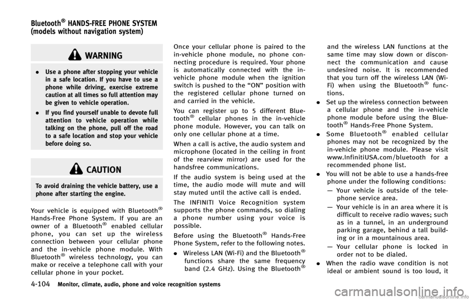 INFINITI FX 2013  Owners Manual 4-104Monitor, climate, audio, phone and voice recognition systems
GUID-15D0990F-B975-4602-B3D0-498739F41B2C
WARNING
.Use a phone after stopping your vehicle
in a safe location. If you have to use a
ph