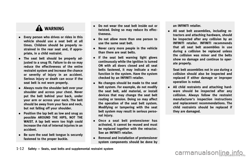 INFINITI FX 2013  Owners Manual 1-12Safety—Seats, seat belts and supplemental restraint system
WARNING
. Every person who drives or rides in this
vehicle should use a seat belt at all
times. Children should be properly re-
straine