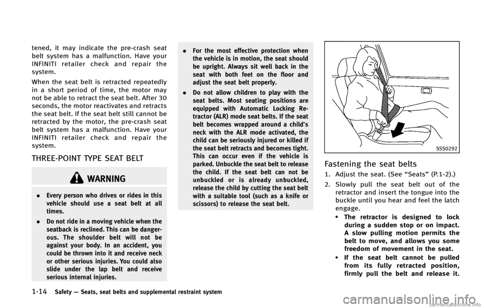 INFINITI FX 2013  Owners Manual 1-14Safety—Seats, seat belts and supplemental restraint system
WARNING
. Every person who drives or rides in this
vehicle should use a seat belt at all
times.
. Do not ride in a moving vehicle when 