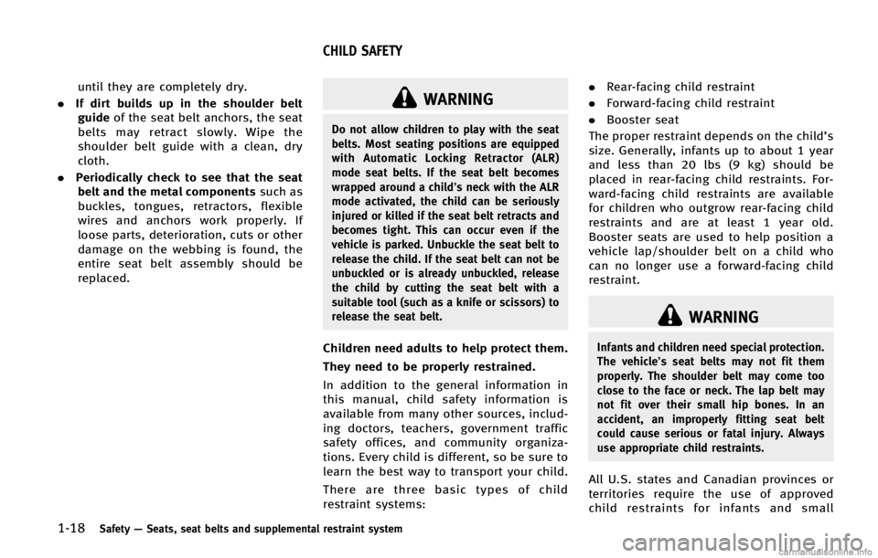 INFINITI FX 2013  Owners Manual 1-18Safety—Seats, seat belts and supplemental restraint system
WARNING
Do not allow children to play with the seat
belts. Most seating positions are equipped
with Automatic Locking Retractor (ALR)
m