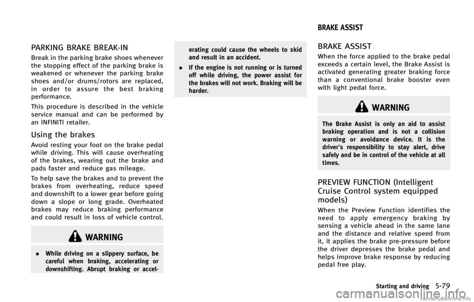 INFINITI FX 2013 User Guide WARNING
.While driving on a slippery surface, be
careful when braking, accelerating or
downshifting. Abrupt braking or accel- erating could cause the wheels to skid
and result in an accident.
. If the INFINITI FX 2013 User Guide WARNING
.While driving on a slippery surface, be
careful when braking, accelerating or
downshifting. Abrupt braking or accel- erating could cause the wheels to skid
and result in an accident.
. If the